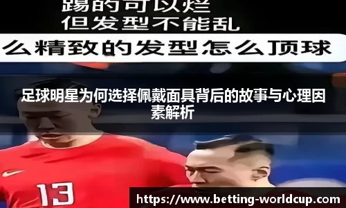 足球明星为何选择佩戴面具背后的故事与心理因素解析