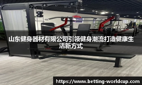 山东健身器材有限公司引领健身潮流打造健康生活新方式